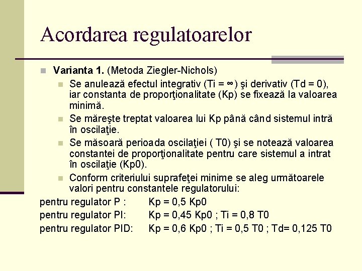 Acordarea regulatoarelor n Varianta 1. (Metoda Ziegler-Nichols) Se anulează efectul integrativ (Ti = ∞)