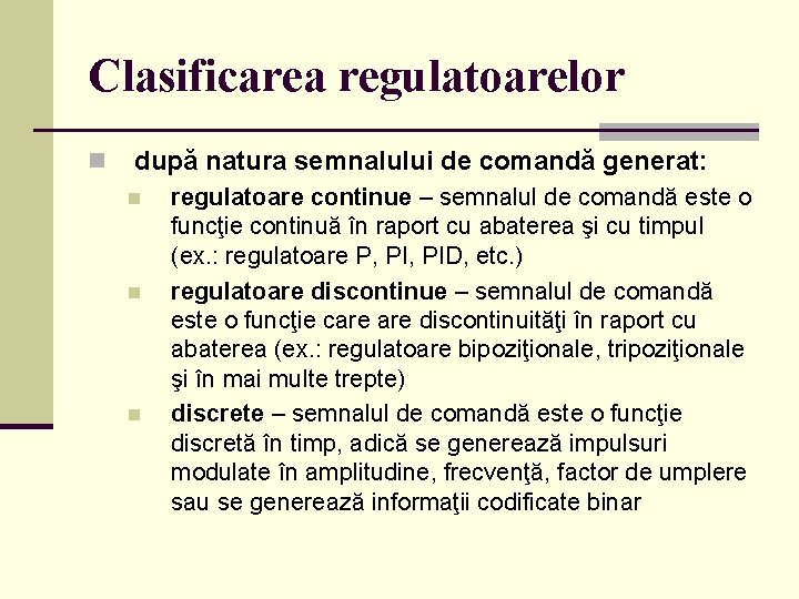 Clasificarea regulatoarelor n după natura semnalului de comandă generat: n n n regulatoare continue