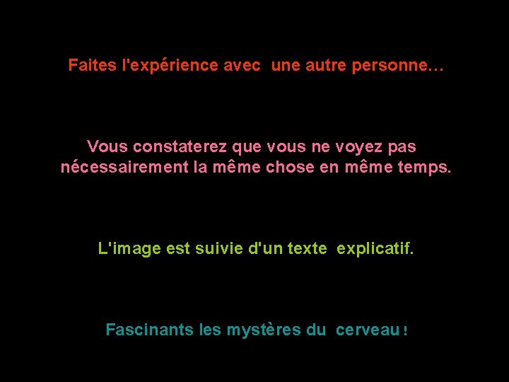 Faites l'expérience avec une autre personne… Vous constaterez que vous ne voyez pas nécessairement