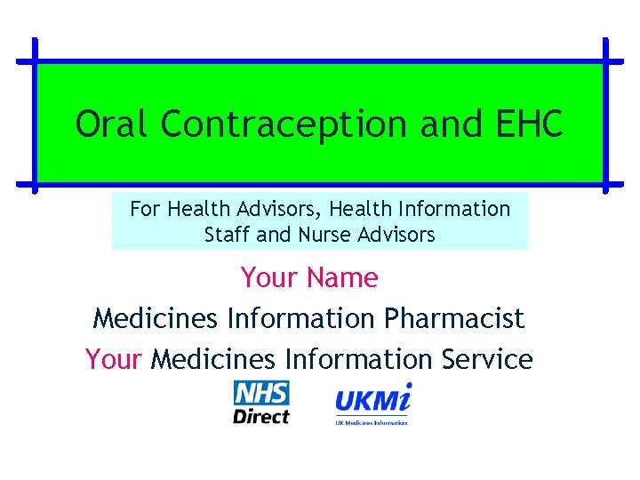 Oral Contraception and EHC For Health Advisors, Health Information Staff and Nurse Advisors Your