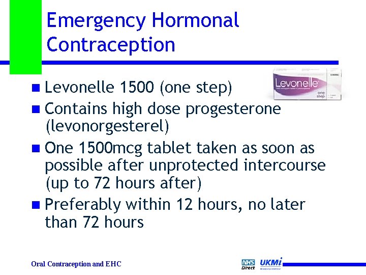 Emergency Hormonal Contraception n Levonelle 1500 (one step) n Contains high dose progesterone (levonorgesterel)