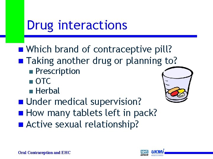 Drug interactions n Which brand of contraceptive pill? n Taking another drug or planning