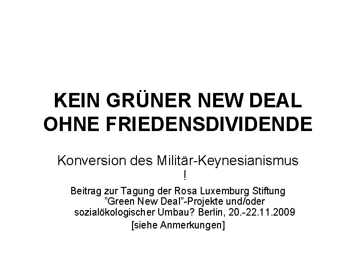 KEIN GRÜNER NEW DEAL OHNE FRIEDENSDIVIDENDE Konversion des Militär-Keynesianismus ! Beitrag zur Tagung der