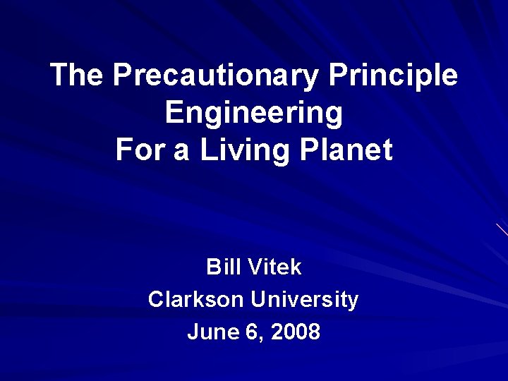 The Precautionary Principle Engineering For a Living Planet Bill Vitek Clarkson University June 6,