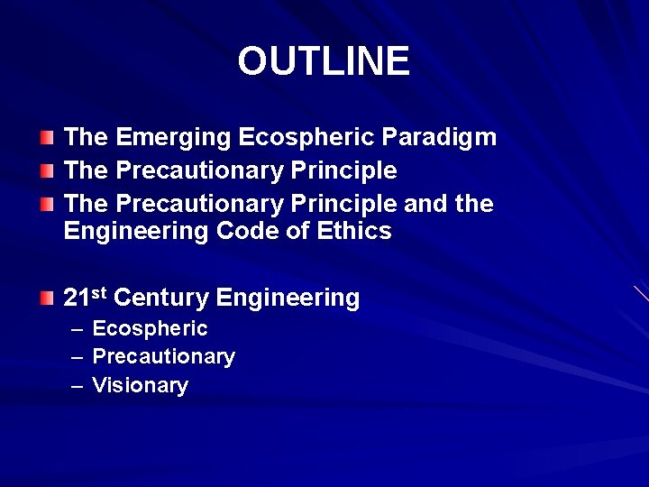 OUTLINE The Emerging Ecospheric Paradigm The Precautionary Principle and the Engineering Code of Ethics