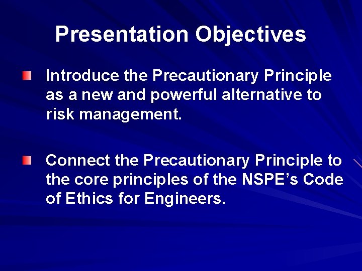 Presentation Objectives Introduce the Precautionary Principle as a new and powerful alternative to risk