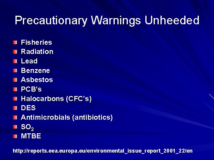 Precautionary Warnings Unheeded Fisheries Radiation Lead Benzene Asbestos PCB’s Halocarbons (CFC’s) DES Antimicrobials (antibiotics)