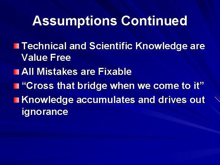 Assumptions Continued Technical and Scientific Knowledge are Value Free All Mistakes are Fixable “Cross