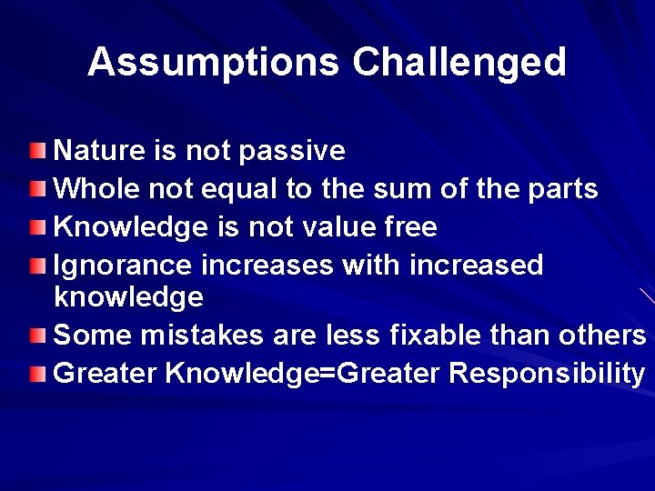 Assumptions Challenged Nature is not passive Whole not equal to the sum of the