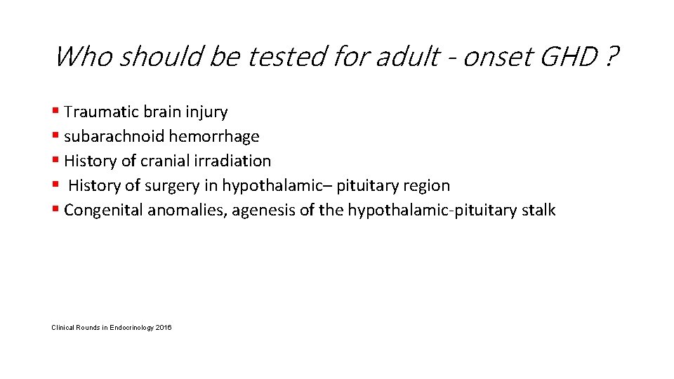 Who should be tested for adult - onset GHD ? § Traumatic brain injury