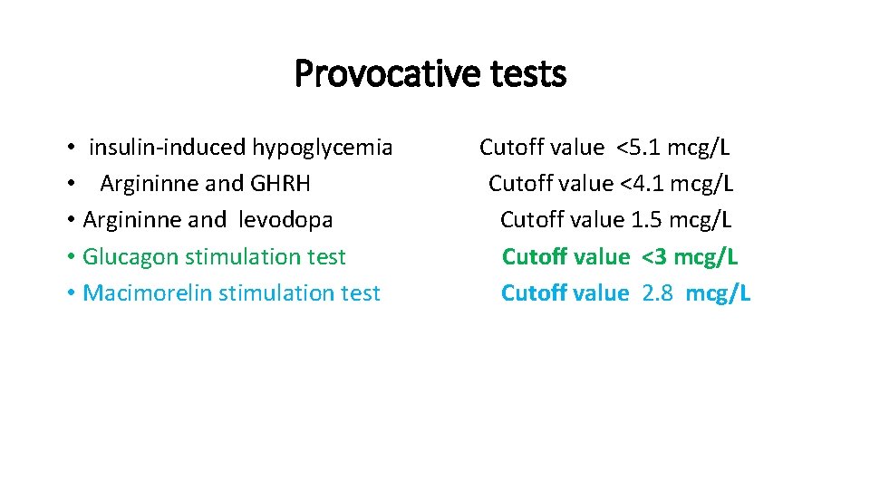 Provocative tests • insulin-induced hypoglycemia Cutoff value <5. 1 mcg/L • Argininne and GHRH