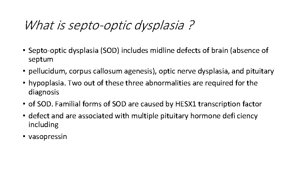 What is septo-optic dysplasia ? • Septo-optic dysplasia (SOD) includes midline defects of brain