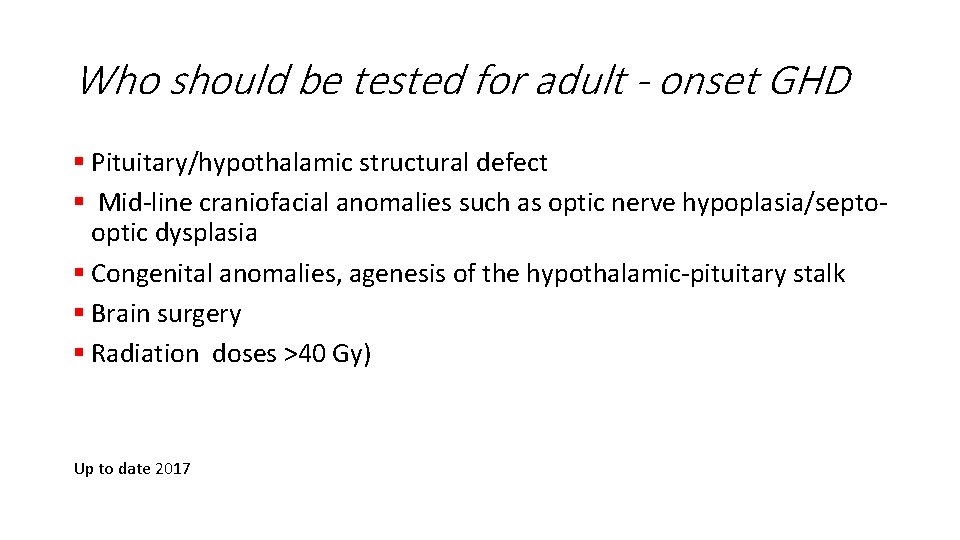 Who should be tested for adult - onset GHD § Pituitary/hypothalamic structural defect §