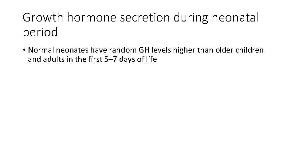 Growth hormone secretion during neonatal period • Normal neonates have random GH levels higher