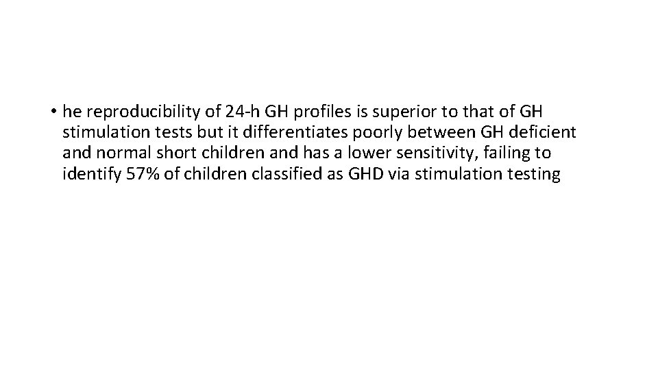  • he reproducibility of 24 -h GH profiles is superior to that of