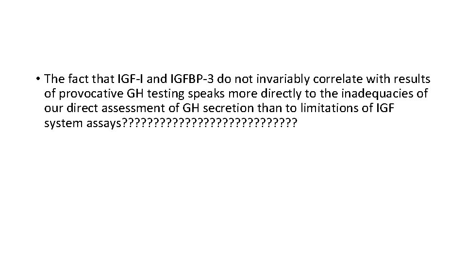  • The fact that IGF-I and IGFBP-3 do not invariably correlate with results