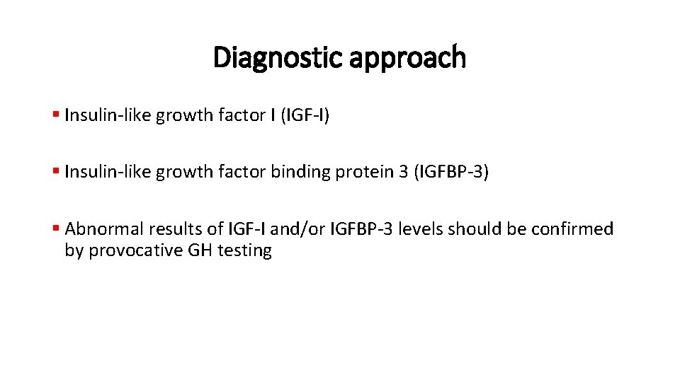 Diagnostic approach § Insulin-like growth factor I (IGF-I) § Insulin-like growth factor binding protein
