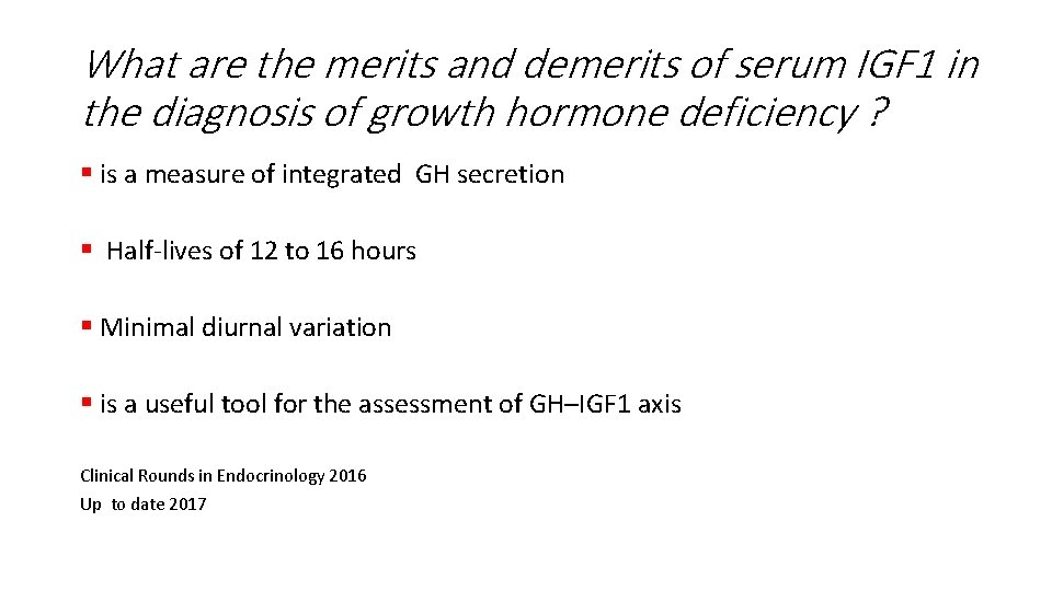 What are the merits and demerits of serum IGF 1 in the diagnosis of
