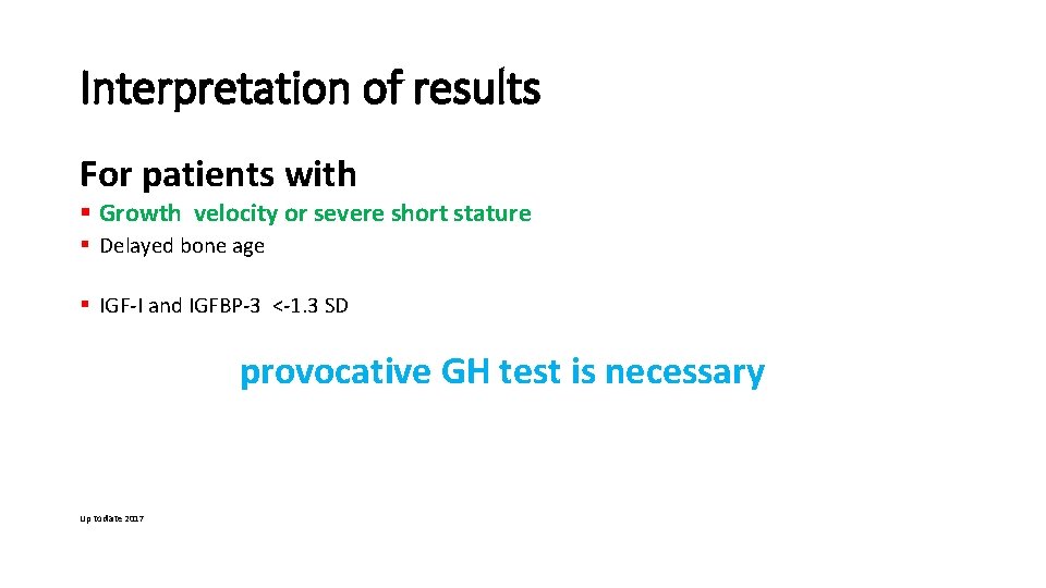 Interpretation of results For patients with § Growth velocity or severe short stature §