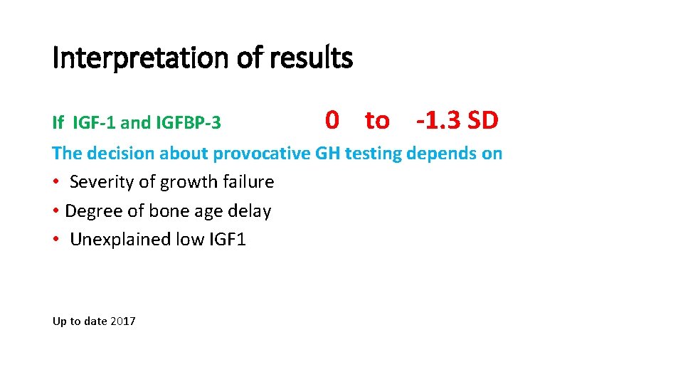 Interpretation of results If IGF-1 and IGFBP-3 0 to -1. 3 SD The decision