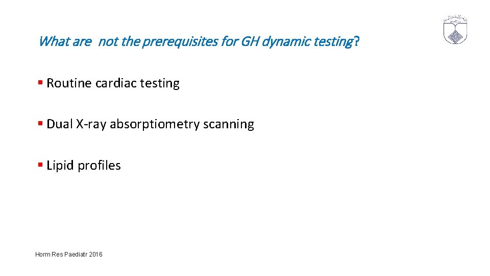 What are not the prerequisites for GH dynamic testing ? § Routine cardiac testing