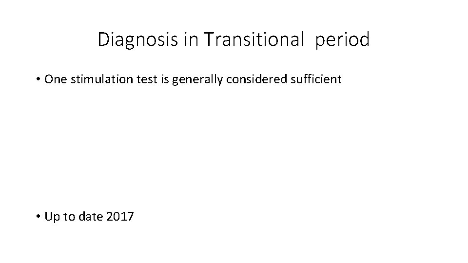Diagnosis in Transitional period • One stimulation test is generally considered sufficient • Up