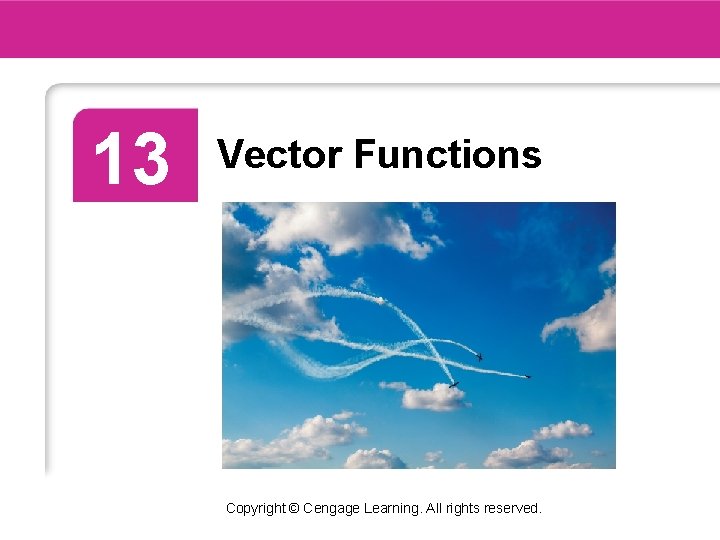 13 Vector Functions Copyright © Cengage Learning. All rights reserved. 