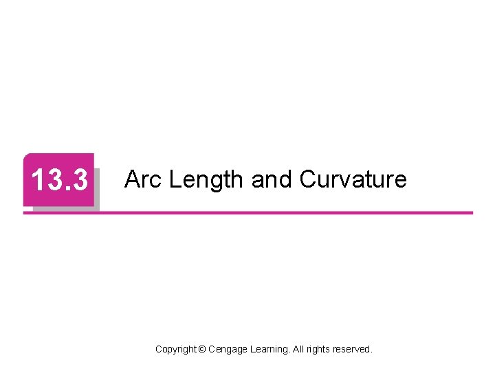 13. 3 Arc Length and Curvature Copyright © Cengage Learning. All rights reserved. 