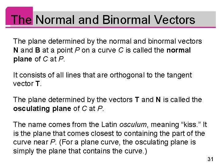 The Normal and Binormal Vectors The plane determined by the normal and binormal vectors