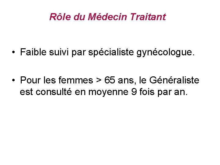 Rôle du Médecin Traitant • Faible suivi par spécialiste gynécologue. • Pour les femmes Rôle du Médecin Traitant • Faible suivi par spécialiste gynécologue. • Pour les femmes
