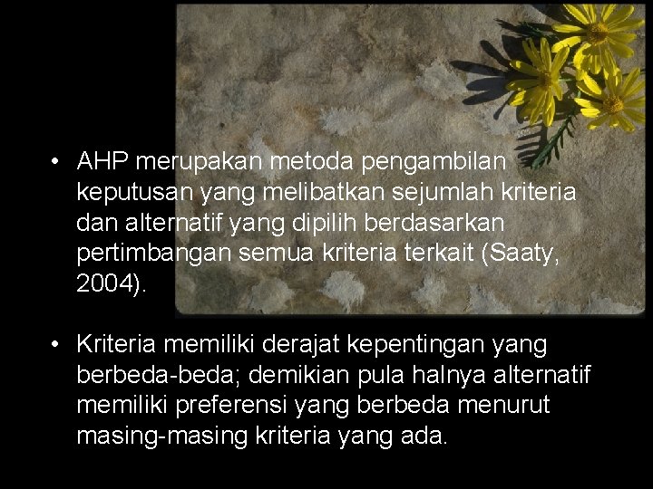  • AHP merupakan metoda pengambilan keputusan yang melibatkan sejumlah kriteria dan alternatif yang