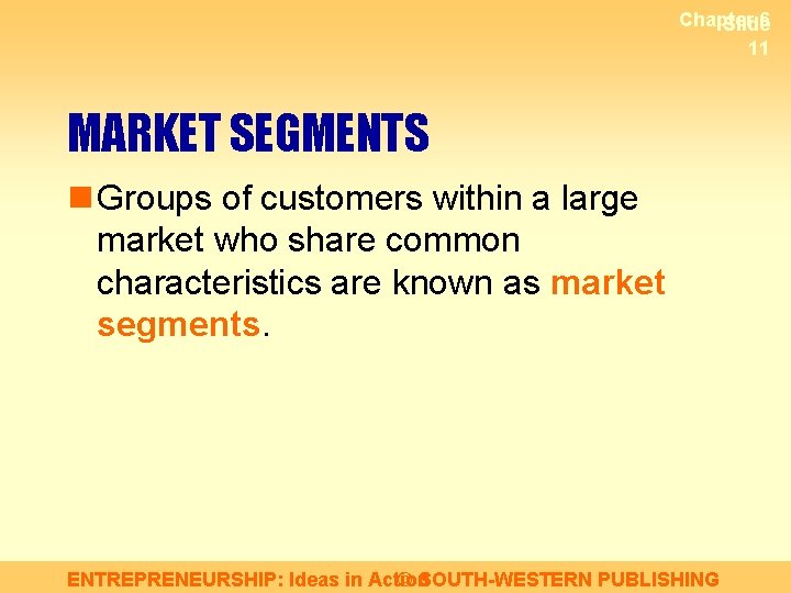 Chapter 6 Slide 11 MARKET SEGMENTS n Groups of customers within a large market