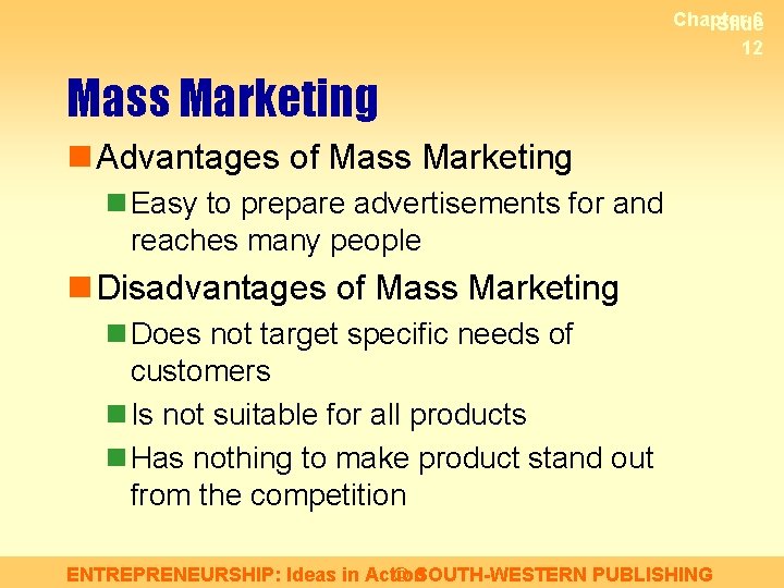 Chapter 6 Slide 12 Mass Marketing n Advantages of Mass Marketing n Easy to