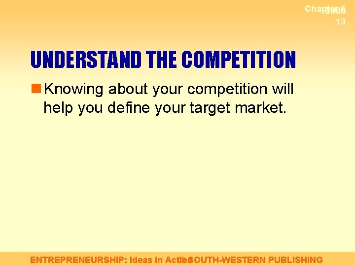 Chapter 6 Slide 13 UNDERSTAND THE COMPETITION n Knowing about your competition will help