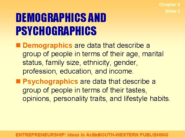 DEMOGRAPHICS AND PSYCHOGRAPHICS Chapter 6 Slide 5 n Demographics are data that describe a