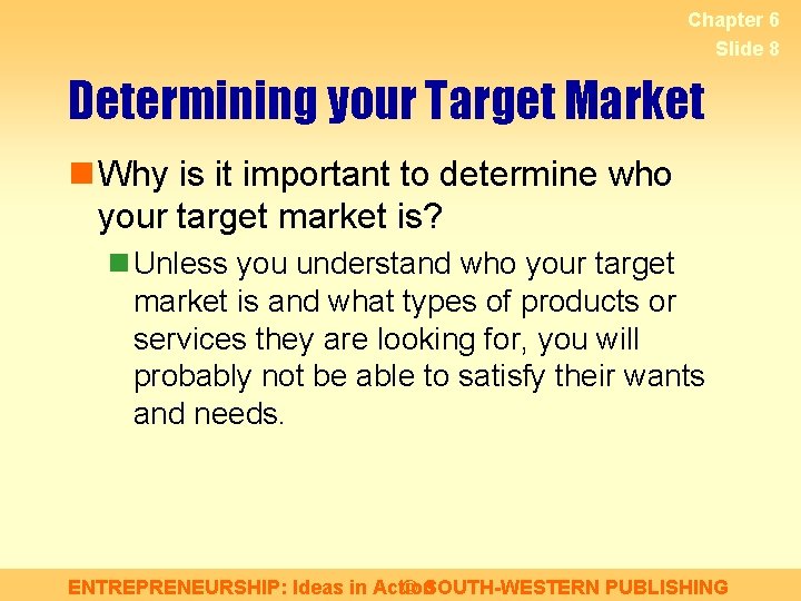 Chapter 6 Slide 8 Determining your Target Market n Why is it important to