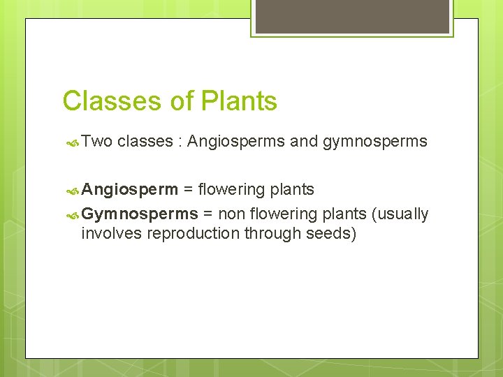 Classes of Plants Two classes : Angiosperms and gymnosperms Angiosperm = flowering plants Gymnosperms