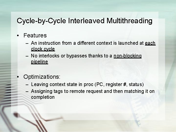 Cycle-by-Cycle Interleaved Multithreading • Features – An instruction from a different context is launched
