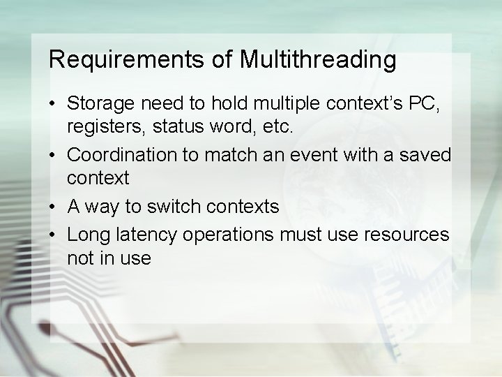 Requirements of Multithreading • Storage need to hold multiple context’s PC, registers, status word,