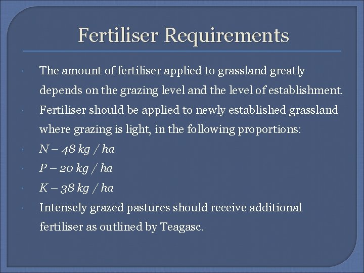 Fertiliser Requirements The amount of fertiliser applied to grassland greatly depends on the grazing