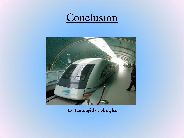 Conclusion Le Transrapid de Shanghai Conclusion Le Transrapid de Shanghai