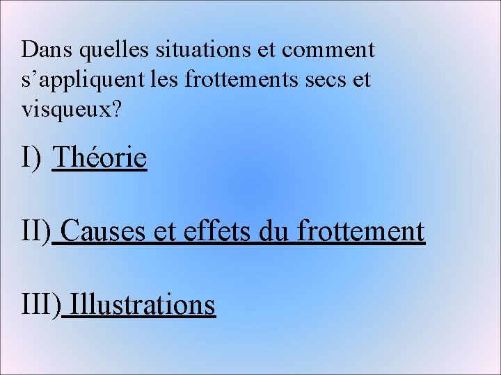 Dans quelles situations et comment s’appliquent les frottements secs et visqueux? I) Théorie II) Dans quelles situations et comment s’appliquent les frottements secs et visqueux? I) Théorie II)