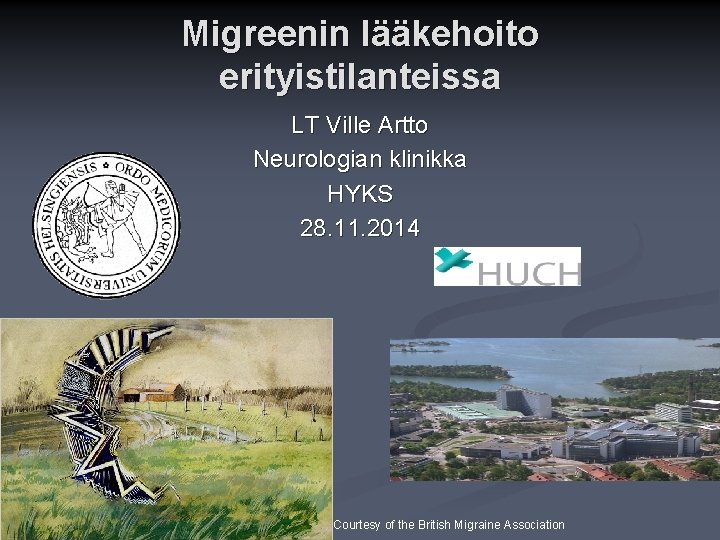 Migreenin lääkehoito erityistilanteissa LT Ville Artto Neurologian klinikka HYKS 28. 11. 2014 Courtesy of