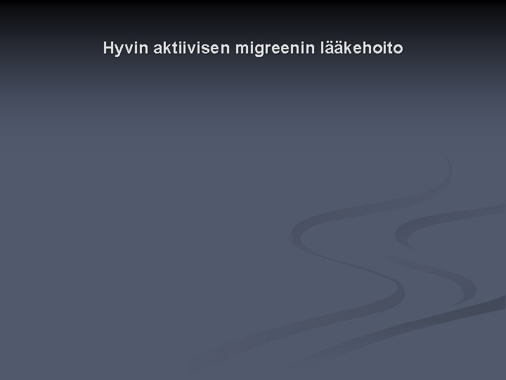 Hyvin aktiivisen migreenin lääkehoito Hyvin aktiivisen migreenin lääkehoito