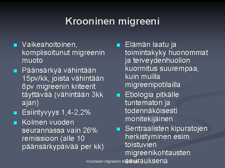 Krooninen migreeni n n Vaikeahoitoinen, komplisoitunut migreenin muoto Päänsärkyä vähintään 15 pv/kk, joista vähintään Krooninen migreeni n n Vaikeahoitoinen, komplisoitunut migreenin muoto Päänsärkyä vähintään 15 pv/kk, joista vähintään