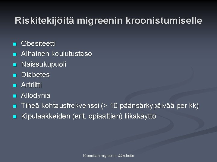 Riskitekijöitä migreenin kroonistumiselle n n n n Obesiteetti Alhainen koulutustaso Naissukupuoli Diabetes Artriitti Allodynia