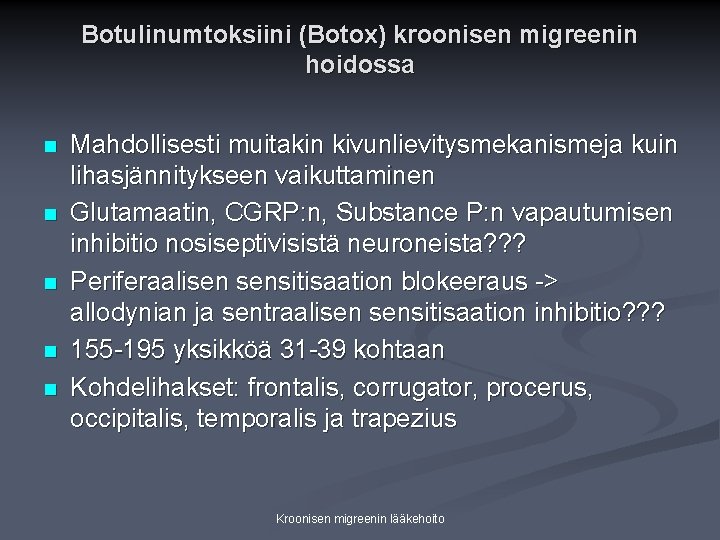 Botulinumtoksiini (Botox) kroonisen migreenin hoidossa n n n Mahdollisesti muitakin kivunlievitysmekanismeja kuin lihasjännitykseen vaikuttaminen Botulinumtoksiini (Botox) kroonisen migreenin hoidossa n n n Mahdollisesti muitakin kivunlievitysmekanismeja kuin lihasjännitykseen vaikuttaminen
