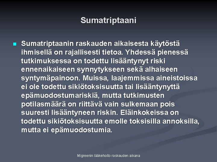 Sumatriptaani n Sumatriptaanin raskauden aikaisesta käytöstä ihmisellä on rajallisesti tietoa. Yhdessä pienessä tutkimuksessa on