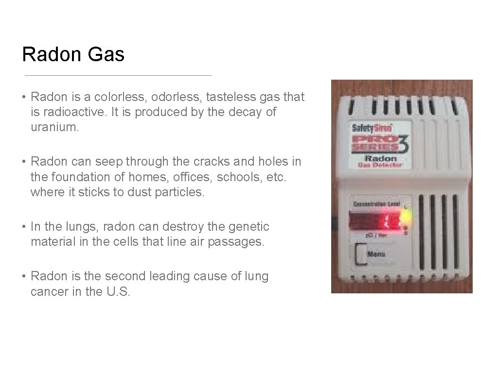 Radon Gas • Radon is a colorless, odorless, tasteless gas that is radioactive. It