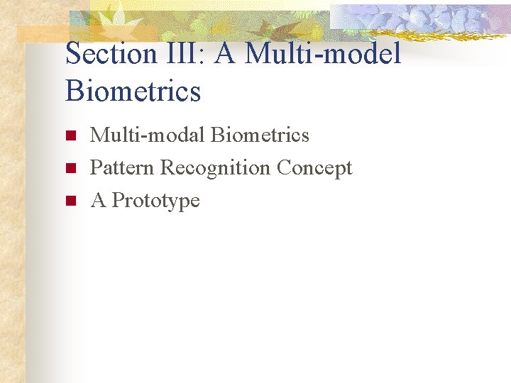 Section III: A Multi-model Biometrics n n n Multi-modal Biometrics Pattern Recognition Concept A